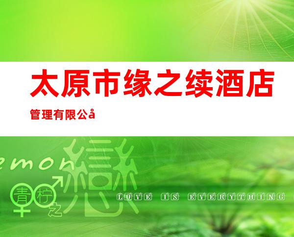 太原市缘之续酒店管理有限公司